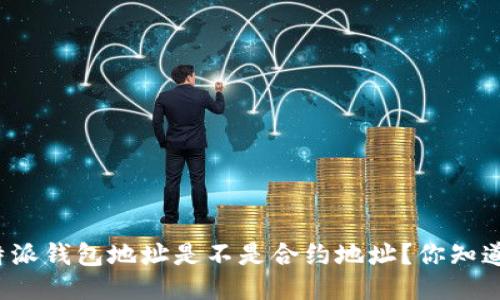 比特派钱包地址是不是合约地址？你知道吗？