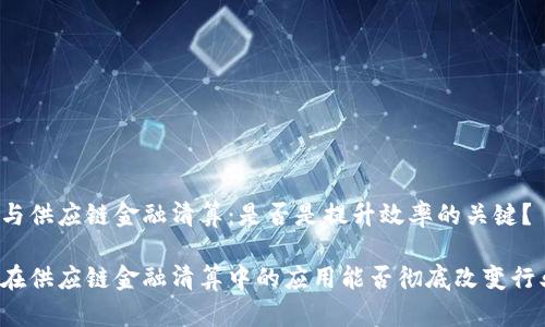 区块链与供应链金融清算：是否是提升效率的关键？

区块链在供应链金融清算中的应用能否彻底改变行业格局？