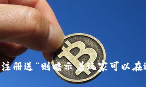 区块链游戏是在近年来引起广泛关注的一种新兴娱乐形式，它不仅改变了玩家的游戏体验，还重塑了整个游戏行业的经济结构。而“注册送”则暗示着玩家可以在进入游戏时获得一些奖励或优惠，这无疑吸引了很多新手玩家的目光。那么，问题来了：区块链游戏是否真的能给玩家带来实际收益？
