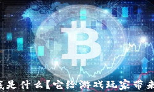 
区块链手游到底是什么？它给游戏玩家带来了什么新体验？