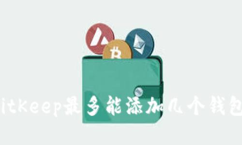 BitKeep最多能添加几个钱包？