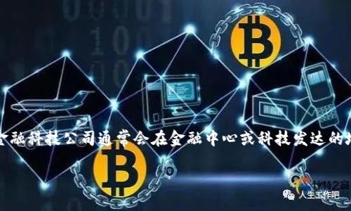特派钱包是一个数字钱包平台，专注于区块链和加密货币领域。尽管它的总部并非在一个特定的城市，许多类似的金融科技公司通常会在金融中心或科技发达的地区注册。为了找出特派钱包的具体位置，你可以查看他们的官方网站或者在社交媒体平台上找到更多的公司信息。

如果你能提供更多的背景信息，比如你所关心的特派钱包的具体功能或服务，我可以为你提供更详细的信息。