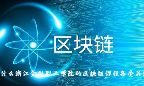 为什么浙江金融职业学院的区块链课程备受关注？