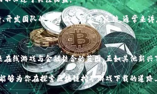 区块链挖矿游戏下载是近年来备受关注的话题，尤其是在加密货币逐渐走入大众视野的背景下。许多人都在问：“区块链挖矿游戏真的能赚钱么？”这个问题不仅关乎金钱，更涉及到技术、趣味和未来的潜力。接下来，我们将深入探讨这个话题，希望能够帮助你解答这个疑问。

  区块链挖矿游戏：新兴赚钱方式还是虚幻梦境？ / 

 guanjianci 区块链，挖矿，游戏下载，加密货币，赚钱 /guanjianci 

什么是区块链挖矿游戏？

简单来说，区块链挖矿游戏就是一种结合了区块链技术和游戏玩法的应用。这类游戏通常让玩家在游戏中进行某种形式的挖矿，从而获取加密货币或游戏内的虚拟资产。为了更深入地理解这一概念，我们可以将它拆分为两个部分：区块链和挖矿。 

区块链是一种去中心化的数字账本技术，能够安全地记录交易和各种信息，确保数据的透明和不可篡改。而挖矿则是指通过计算机解决复杂数学问题，以验证交易和生成新的加密货币。在这类游戏中，玩家通过参与挖矿来获取奖励，通常是某种形式的加密货币或游戏内资产。

为什么区块链挖矿游戏如此受欢迎？

首先，这类游戏的创新和新颖性吸引了不少玩家。许多传统的游戏玩家开始体验区块链游戏，除了享受游戏本身的乐趣，还希望能够通过游戏获利。其次，随着全球范围内对加密货币的关注不断升温，越来越多的人渴望了解这个新兴市场。区块链挖矿游戏正好满足了这种需求，既能让玩家体验游戏的乐趣，又能让他们接触到加密货币的世界。

还有一个不可忽视的原因就是“赚钱”的诱惑。虽然不能保证每个玩家都能通过游戏获得丰厚的回报，但确实有一些玩家通过这些游戏获得了可观的收益。这种潜在的经济利益无疑增强了游戏的吸引力。不少人甚至开始将这种游戏视为一种投资形式，认为它可能成为未来的一种赚钱方式。

有哪些热门的区块链挖矿游戏下载？

在众多的区块链挖矿游戏中，一些较为知名的游戏赢得了广泛的关注。比如《My Crypto Heroes》，这是一款结合了角色扮演和策略的挖矿游戏，玩家可以通过挖矿获得稀有的虚拟人物卡片。同时，游戏中的卡片都能在区块链上交易，让玩家有机会通过买卖获得利润。

另一个备受欢迎的游戏是《CryptoKitties》。这款游戏以养猫为主题，玩家不仅可以购买、饲养和交易数字猫猫，还能够通过“繁殖”来创造独一无二的新猫。虽然它的玩法与传统的挖矿有所不同，但同样具备通过区块链技术赚取收益的潜力。

近期一些新的游戏如《Axie Infinity》则让人眼前一亮。玩家需要通过战斗和繁殖Axie（类似于小精灵的角色）来获取加密货币，这款游戏的受欢迎程度也推动了以太坊生态系统的发展。

区块链挖矿游戏的风险有哪些？

尽管关于区块链挖矿游戏的讨论大多充满期待，但我们也不能忽视其中的潜在风险。首先，市场的波动性是一个重要的问题。加密货币市场的价格波动非常剧烈，玩家可能面临巨大的风险。例如，某个游戏内物品的价值可能在短时间内暴涨，也可能在次日大跌。 

其次，许多游戏项目的可持续性存在疑问。一些游戏看似盈利丰厚，但在某些情况下可能只是泡沫。一旦游戏开发者停止维护，或者玩家流失严重，那么之前的投资可能瞬间化为乌有。因此，玩家在参与这些游戏之前，应充分研究项目的背景和前景。 

再者，安全性是另一个不容忽视的问题。区块链虽然在数据安全上有诸多优势，但也并不是绝对安全的。如果没有足够的技术知识，玩家的资金可能面临被盗的风险。确保使用安全的钱包以及选择信誉良好的游戏平台非常重要，以防止自己的资产遭受损失。

如何选择适合自己的区块链挖矿游戏？

选择一款适合自己的区块链挖矿游戏并不是一件容易的事。首先，你需要明确自己的目标。如果你只是想玩得开心，那就挑选符合自己喜好的游戏，而不必过于关注收益。 

反之，如果你的目标是赚钱，那你需要对市场进行一定的研究，了解当前热门及潜力游戏。而且，选择时可以考虑以下几个因素：游戏的背景、社区支持、开发团队的实力以及玩家的反馈。通常来讲，具有良好声誉和较大玩家基础的游戏，相对来说，更具安全性和可玩性。

结论：区块链挖矿游戏的未来

总体来说，区块链挖矿游戏作为一个新兴行业，具有一定的潜力，但同时也伴随着风险。它的出现不仅为玩家提供了全新的游戏体验，也投射出了未来在线游戏与金融结合的蓝图。正如其他新兴事物一样，参与者在享受游戏的同时，也应保持一份清醒的头脑。

无论是出于娱乐，还是想借此机会尝试赚钱，尽量先了解相关的知识和市场动态，多与其他玩家互动，分享经验，都是一种聪明的做法。希望这篇文章能够为你在探索区块链挖矿游戏下载的道路上提供一些帮助，祝你玩得开心，赚得丰厚！