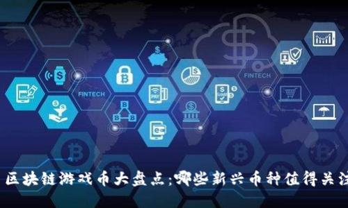 : 区块链游戏币大盘点：哪些新兴币种值得关注？