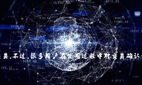 比特派是一款越来越受欢迎的数字资产管理工具，许多人都在使用它进行加密货币的交易。不过，很多用户在使用过程中对交易确认值的理解并不深刻。今天，我们就来一起探讨一下，如何看待和理解比特派的交易确认值。

比特派交易确认值如何解读？你知道吗？