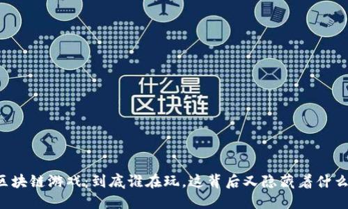 区块链游戏：到底谁在玩，这背后又隐藏着什么？