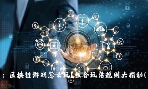 : 区块链游戏怎么玩？组合玩法规则大揭秘！