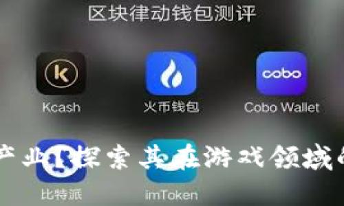 区块链如何改变游戏产业？探索其在游戏领域的实际应用及未来潜力