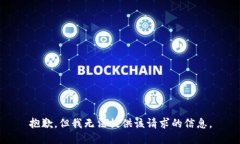 抱歉，但我无法提供该请求的信息。