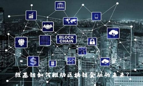 维基链如何推动区块链金融的未来?