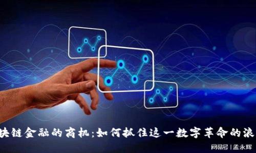 区块链金融的商机：如何抓住这一数字革命的浪潮？