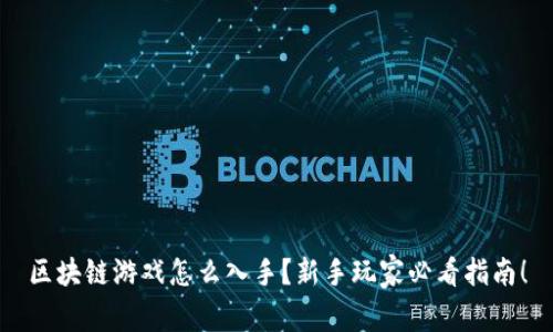 区块链游戏怎么入手？新手玩家必看指南！