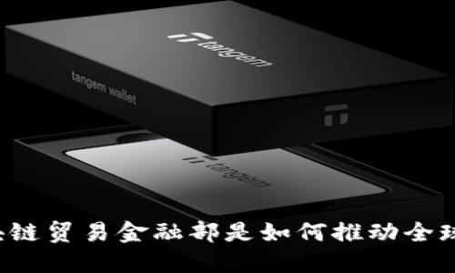 蚂蚁区块链贸易金融部是如何推动全球贸易的？