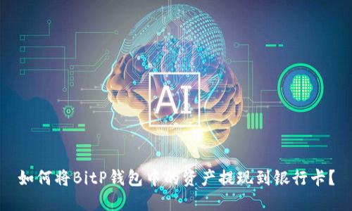 如何将BitP钱包中的资产提现到银行卡？