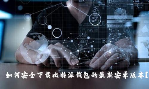  如何安全下载比特派钱包的最新安卓版本？