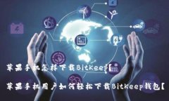 苹果手机怎样下载BitKeep？苹果手机用户如何轻松