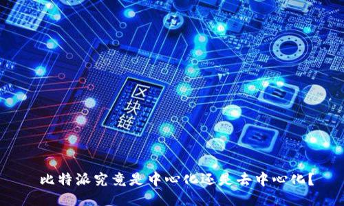  比特派究竟是中心化还是去中心化？