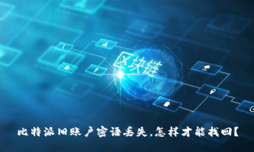 比特派旧账户密语丢失，怎样才能找回？