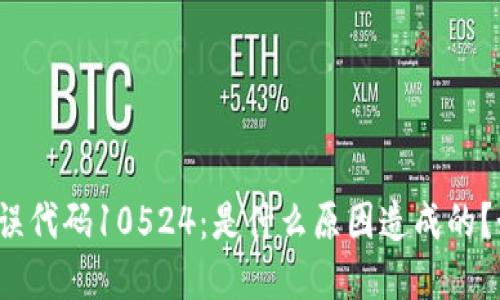 比特派错误代码10524：是什么原因造成的？如何解决？