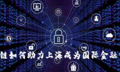 区块链如何助力上海成为国际金融中心？