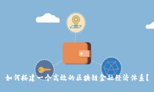 如何搭建一个高效的区块链金融经济体系？