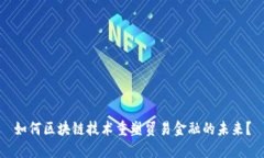 如何区块链技术重塑贸易金融的未来？