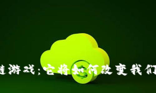和关键词  
虹宇宙区块链游戏：它将如何改变我们的游戏体验？