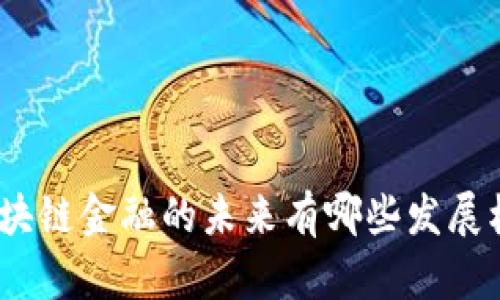 : 区块链金融的未来有哪些发展机会？