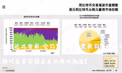 区块链游戏近况分析：它们真的能改变我们的游戏体验吗？

区块链游戏能否引领未来的游戏潮流？