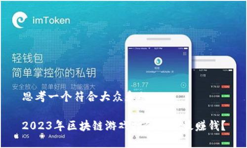 思考一个符合大众和的

2023年区块链游戏打金哪款最赚钱？