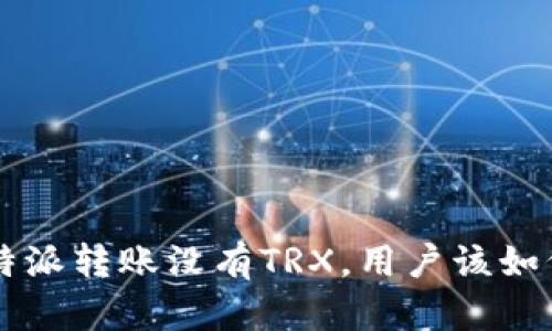 如果B特派转账没有TRX，用户该如何应对？