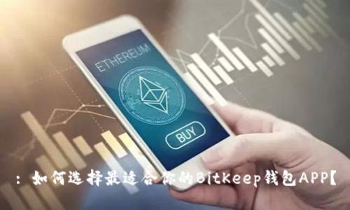 : 如何选择最适合你的BitKeep钱包APP？