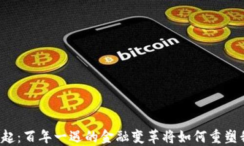 
区块链的崛起：百年一遇的金融变革将如何重塑我们的生活？