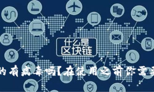: b特派真的有病毒吗？在使用之前你需要了解这些！