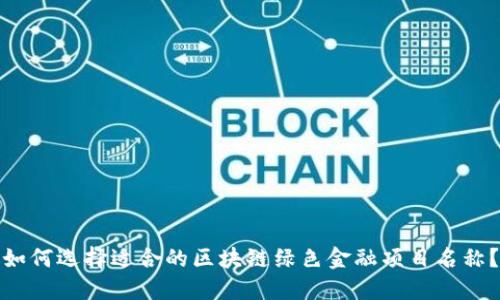 如何选择适合的区块链绿色金融项目名称？