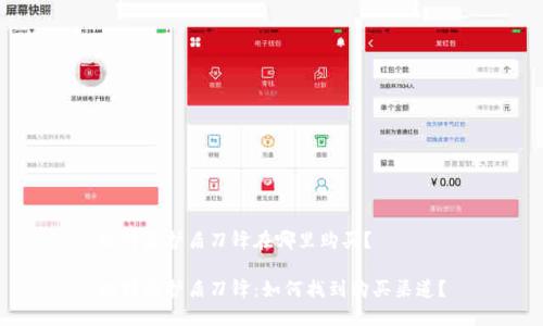 比特派护盾刀锋在哪里购买？

比特派护盾刀锋：如何找到购买渠道？