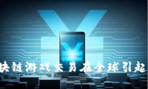 为什么韩国的区块链游戏交易在全球引起了如此大的关注？