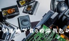 如何安全快速地下载B特派钱包的安卓版？