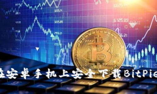 如何在安卓手机上安全下载BitPie钱包？