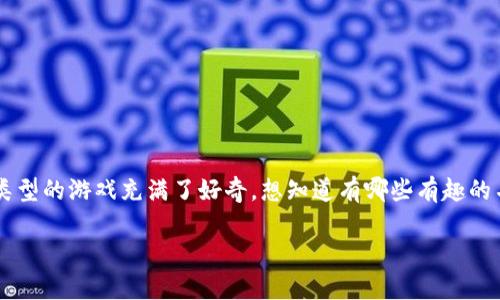 区块链杀手游戏作为一种新兴的游戏类型，近年来受到了广泛关注。许多人对这种类型的游戏充满了好奇，想知道有哪些有趣的名字和玩法。那么，区块链杀手游戏有哪些名字呢？这个问题我们就来一起探讨一下。

区块链杀手游戏有哪些名字？