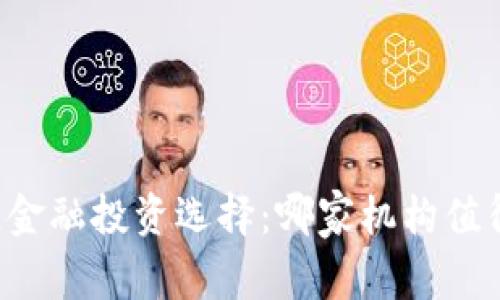 区块链金融投资选择：哪家机构值得信赖？
