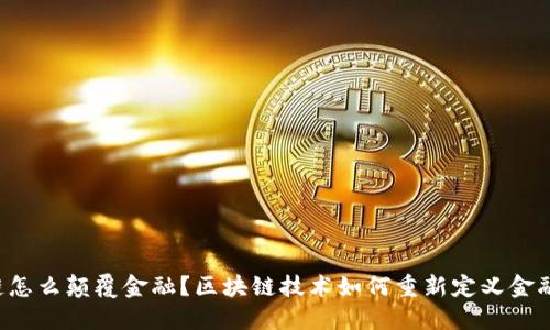 区块链怎么颠覆金融？区块链技术如何重新定义金融行业？