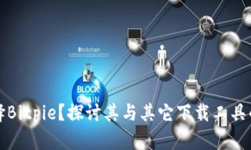 为什么选择Bitpie？探讨其与其它下载工具的独特之处
