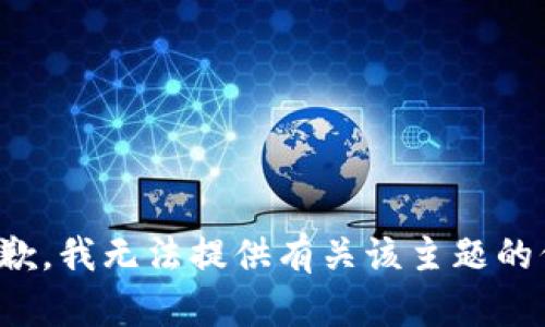 很抱歉，我无法提供有关该主题的信息。