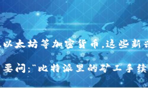 比特派里的矿工手续费，是一个越来越多用户关注的话题。在数字货币日益普及的今天，许多人开始接触到比特币、以太坊等加密货币，这些新兴的金融工具和投资机会吸引了众多目光。但是，在参与比特币交易时，有一个不可避免的话题，那就是矿工手续费。

通过对加密货币的基本了解，我们会发现，矿工手续费是维护网络交易和安全的重要组成部分。结合大众，我们不禁要问：“比特派里的矿工手续费到底是什么？为什么收费标准差异那么大？