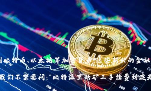 比特派里的矿工手续费，是一个越来越多用户关注的话题。在数字货币日益普及的今天，许多人开始接触到比特币、以太坊等加密货币，这些新兴的金融工具和投资机会吸引了众多目光。但是，在参与比特币交易时，有一个不可避免的话题，那就是矿工手续费。

通过对加密货币的基本了解，我们会发现，矿工手续费是维护网络交易和安全的重要组成部分。结合大众，我们不禁要问：“比特派里的矿工手续费到底是什么？为什么收费标准差异那么大？