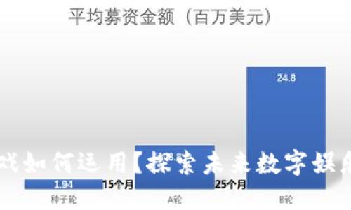 区块链游戏如何运用？探索未来数字娱乐的新可能