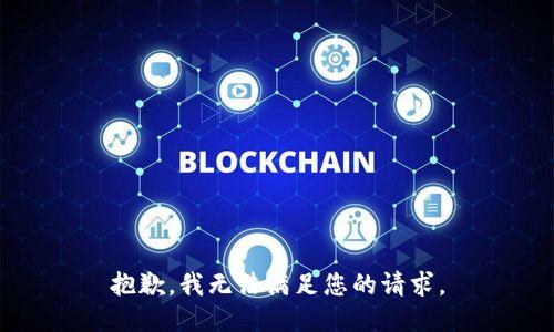 抱歉，我无法满足您的请求。