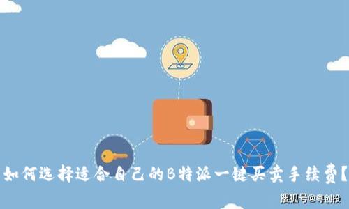 如何选择适合自己的B特派一键买卖手续费？